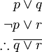 \begin{align}
p \vee q \\
\neg p \vee r \\
\therefore \overline{q \vee r} \\
\end{align}