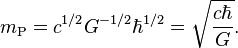 m_\text{P} = c^{1/2}G^{-1/2}\hbar^{1/2} = \sqrt{\frac{c\hbar}{G}}. 