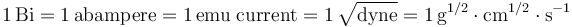 \mathrm{1\,Bi = 1\,abampere = 1\,emu\; current= 1\,\sqrt{dyne}=1\,g^{1/2} \cdot cm^{1/2} \cdot s^{-1}}