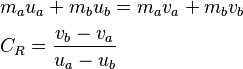 
\begin{align}
& m_a u_a + m_b u_b = m_a v_a + m_b v_b \\
& C_R = \frac{v_b - v_a}{u_a - u_b} \\
\end{align}
