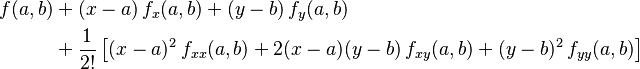 
\begin{align}
 f(a,b) &+(x-a)\, f_x(a,b) +(y-b)\, f_y(a,b) \\
&+ \frac{1}{2!}\left[ (x-a)^2\,f_{xx}(a,b) + 2(x-a)(y-b)\,f_{xy}(a,b) +(y-b)^2\, f_{yy}(a,b) \right]
\end{align}
