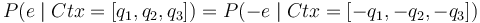 P(e\mid Ctx=[q_1,q_2,q_3]) = P(-e\mid Ctx=[-q_1,-q_2,-q_3])