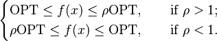 \begin{cases}\mathrm{OPT} \leq f(x) \leq \rho \mathrm{OPT},\qquad\mbox{if } \rho > 1; \\ \rho \mathrm{OPT} \leq f(x) \leq \mathrm{OPT},\qquad\mbox{if } \rho < 1.\end{cases}