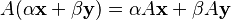 A(\alpha \mathbf{x} + \beta \mathbf{y}) = \alpha A \mathbf{x} + \beta A \mathbf{y}