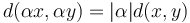 d(\alpha x, \alpha y) = |\alpha| d(x,y)