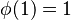 \phi(1) = 1\,