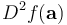 D^2 f(\mathbf{a})\!