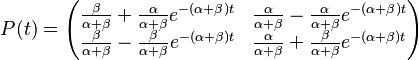 P(t) = \begin{pmatrix}
\frac{\beta}{\alpha+\beta} + \frac{\alpha}{\alpha+\beta}e^{-(\alpha+\beta)t} &
\frac{\alpha}{\alpha+\beta} - \frac{\alpha}{\alpha+\beta}e^{-(\alpha+\beta)t} \\
\frac{\beta}{\alpha+\beta} - \frac{\beta}{\alpha+\beta}e^{-(\alpha+\beta)t} &
\frac{\alpha}{\alpha+\beta} + \frac{\beta}{\alpha+\beta}e^{-(\alpha+\beta)t}
\end{pmatrix}