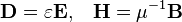 \mathbf{D} = \varepsilon\mathbf{E}, \;\;\; \mathbf{H} = \mu^{-1}\mathbf{B}