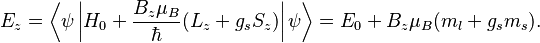  E_{z} = \left\langle \psi \left| H_{0} + \frac{B_{z}\mu_B}{\hbar}(L_{z}+g_{s}S_z) \right|\psi\right\rangle = E_{0} + B_z\mu_B (m_l + g_{s}m_s). 