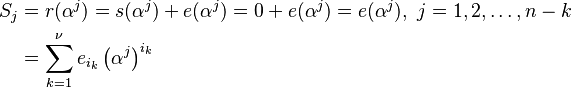 
\begin{align}
S_j &= r(\alpha^j) = s(\alpha^j) + e(\alpha^j) = 0 + e(\alpha^j) = e(\alpha^j), \ j=1,2,\ldots,n-k \\
    &= \sum_{k=1}^{\nu} e_{i_k} \left( \alpha^{j} \right)^{i_k}
\end{align}
