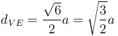 d_{VE}={\sqrt{6}\over2}a={\sqrt{3\over2}}a\,