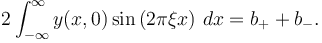 2\int_{-\infty}^\infty y(x,0) \sin\left(2\pi\xi x\right) \, dx = b_++b_-.