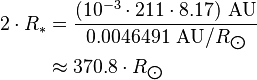 \begin{align} 2\cdot R_*
 & = \frac{(10^{-3}\cdot 211\cdot 8.17)\ \text{AU}}{0.0046491\ \text{AU}/R_{\bigodot}} \\
 & \approx 370.8\cdot R_{\bigodot}
\end{align}