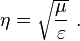 \eta = \sqrt{\mu \over \varepsilon}\ .