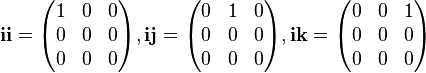 \mathbf{ii} = \begin{pmatrix}
 1 & 0 & 0 \\
 0 & 0 & 0 \\
 0 & 0 & 0
\end{pmatrix}, \mathbf{ij} = \begin{pmatrix}
 0 & 1 & 0 \\
 0 & 0 & 0 \\
 0 & 0 & 0
\end{pmatrix}, \mathbf{ik} = \begin{pmatrix}
 0 & 0 & 1 \\
 0 & 0 & 0 \\
 0 & 0 & 0
\end{pmatrix} 
