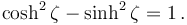  \cosh^2\zeta - \sinh^2\zeta = 1 \,. 