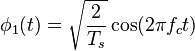 \phi_1(t) = \sqrt{\frac{2}{T_s}} \cos (2 \pi f_c t) 