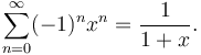 \sum_{n=0}^{\infty}(-1)^nx^n= \frac{1}{1+x}.