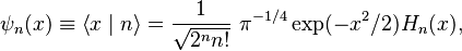 \psi_n(x)\equiv \left\langle x \mid n \right\rangle = {1 \over \sqrt{2^n n!}}~ \pi^{-1/4} \exp(-x^2 / 2) H_n(x),