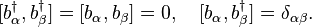 [b_\alpha^\dagger,b_\beta^\dagger]=[b_\alpha,b_\beta]=0,\quad [b_\alpha,b_\beta^\dagger]=\delta_{\alpha\beta}.