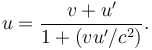  u = {v+u'\over 1+(vu'/c^2)} . 