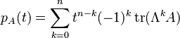  p_A (t) = \sum_{k=0}^n t^{n-k} (-1)^k \operatorname{tr}(\Lambda^k A) 