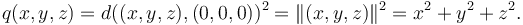  q(x,y,z)=d((x,y,z),(0,0,0))^2=\|(x,y,z)\|^2=x^2+y^2+z^2. 