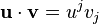  \mathbf{u} \cdot \mathbf{v} = u^j v_j 