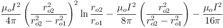 \frac{\mu_o I^2}{4 \pi} \left( \frac{r_{o2}^2}{r_{o2}^2 - r_{o1}^2} \right)^2 \ln\frac{r_{o2}}{r_{o1}} - \frac{\mu_o I^2}{8 \pi} \left( \frac{r_{o2}^2}{r_{o2}^2 - r_{o1}^2} \right) - \frac{\mu_o I^2}{16 \pi}