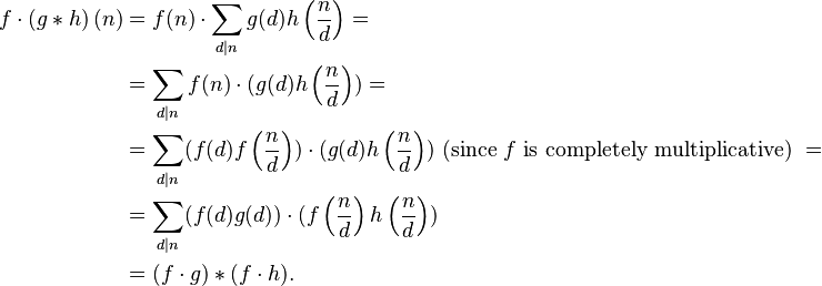 
\begin{align}
f \cdot \left(g*h \right)(n) &= f(n) \cdot \sum_{d|n} g(d) h \left( \frac{n}{d} \right) = \\
&= \sum_{d|n} f(n) \cdot (g(d) h \left( \frac{n}{d} \right)) = \\
&= \sum_{d|n} (f(d) f \left( \frac{n}{d} \right)) \cdot (g(d) h \left( \frac{n}{d} \right)) \text{ (since } f \text{ is completely multiplicative) } = \\
&= \sum_{d|n} (f(d) g(d)) \cdot (f \left( \frac{n}{d} \right) h \left( \frac{n}{d} \right)) \\
&= (f \cdot g)*(f \cdot h).
\end{align}
