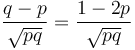 \frac{q-p}{\sqrt{pq}}=\frac{1-2p}{\sqrt{pq}}