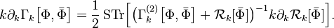 
k \partial_k \Gamma_k\big[\Phi, \bar{\Phi}\big] = \frac{1}{2}\,\mbox{STr}\Big[\big(\Gamma_k^{(2)}\big[\Phi, \bar{\Phi}\big] + \mathcal{R}_k[\bar{\Phi}]\big)^{-1} k \partial_k \mathcal{R}_k[\bar{\Phi}] \Big] .
