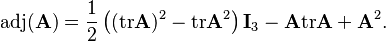 \mathrm{adj}(\mathbf{A})=\frac{1}{2}\left( (\mathrm{tr}\mathbf{A})^{2}-\mathrm{tr}\mathbf{A}^{2}\right)\mathbf{I}_3 -\mathbf{A}\mathrm{tr}\mathbf{A}+\mathbf{A}^{2}.