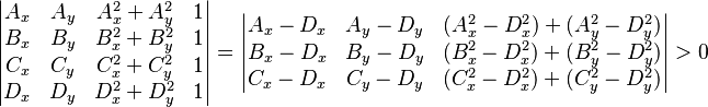 \begin{vmatrix}
A_x & A_y & A_x^2 + A_y^2 & 1\\
B_x & B_y & B_x^2 + B_y^2 & 1\\
C_x & C_y & C_x^2 + C_y^2 & 1\\
D_x & D_y & D_x^2 + D_y^2 & 1
\end{vmatrix} = \begin{vmatrix}
A_x - D_x & A_y - D_y & (A_x^2 - D_x^2) + (A_y^2 - D_y^2) \\
B_x - D_x & B_y - D_y & (B_x^2 - D_x^2) + (B_y^2 - D_y^2) \\
C_x - D_x & C_y - D_y & (C_x^2 - D_x^2) + (C_y^2 - D_y^2)
\end{vmatrix} > 0
