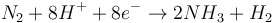 N_2 + 8H^+ + 8e^- \to 2NH_3 + H_2