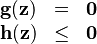  \begin{array}{lcl} \textbf{g}(\textbf{z}) & = & \textbf{0} \\ \textbf{h}(\textbf{z}) & \leq & \textbf{0} \end{array} 