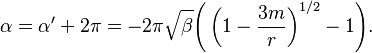 
\alpha = \alpha' + 2\pi = -2 \pi \sqrt{\beta}\Bigg( \left(1-\frac{3m}{r} \right)^{1/2} - 1 \Bigg).
