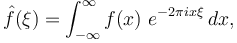 \hat{f}(\xi) = \int_{-\infty}^\infty f(x)\ e^{- 2\pi i x \xi}\,dx,