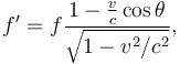 f' = f \frac{1 - \frac{v}{c} \cos \theta}{\sqrt{1-v^2/c^2}}, 
