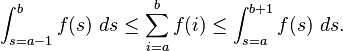 \int_{s=a-1}^{b} f(s)\ ds \le \sum_{i=a}^{b} f(i) \le \int_{s=a}^{b+1} f(s)\ ds.