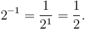 2^{-1} = \frac 1 {2^1} = \frac 1 2.