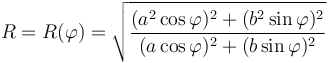 R=R(\varphi)=\sqrt{\frac{(a^2\cos\varphi)^2+(b^2\sin\varphi)^2}{(a\cos\varphi)^2+(b\sin\varphi)^2}}\,\!