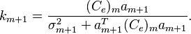 k_{m+1} = \frac{(C_e)_m a_{m+1}}{\sigma^2_{m+1} + a^T_{m+1}(C_e)_m a_{m+1}}.