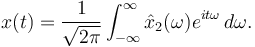  x(t) = {1\over\sqrt{2\pi}}\int_{-\infty}^\infty \hat x_2(\omega) e^{it\omega} \, d\omega .