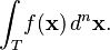 \int_T\!f(\mathbf{x})\,d^n\mathbf{x}.