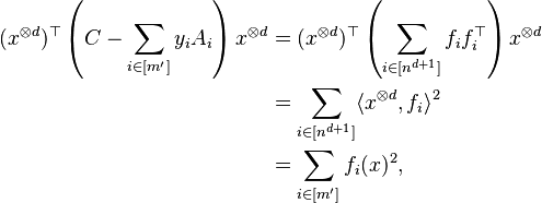  
 \begin{align}
(x^{\otimes d})^\top \left( C - \sum_{i\in [m']} y_i A_i \right)x^{\otimes d}
&= (x^{\otimes d})^\top \left( \sum_{i\in[n^{d+1}]} f_i f_i^\top \right)x^{\otimes d} \\ 
&= \sum_{i\in[n^{d+1}]} \langle x^{\otimes d}, f_i\rangle^2 \\
&= \sum_{i \in [m']} f_i(x)^2,
\end{align}

  