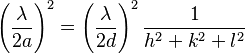 \left( \frac{ \lambda }{ 2 a } \right)^2 = \left( \frac{\lambda}{ 2 d } \right)^2 \frac{1}{h^2 + k^2 + l^2}