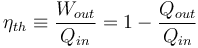 \eta_{th} \equiv \frac{W_{out}}{Q_{in}} = 1 - \frac{Q_{out}}{Q_{in}}