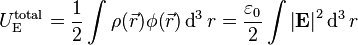 U_\mathrm{E}^{\text{total}} = \frac{1}{2} \int\rho(\vec{r})\phi(\vec{r}) \operatorname{d}^3 r = \frac{\varepsilon_0 }{2} \int  \left|{\mathbf{E}}\right|^2 \operatorname{d}^3 r